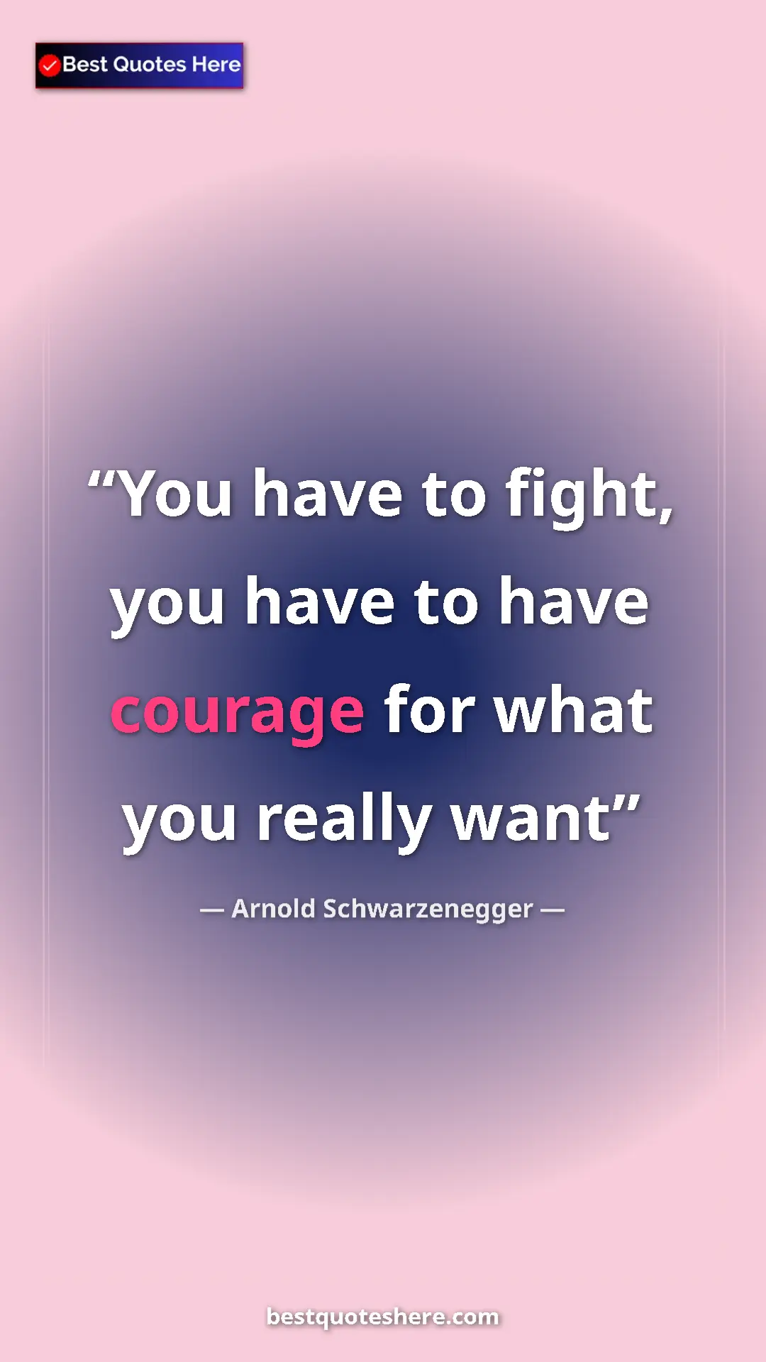 Pinterest quote poster by Arnold Schwarzenegger: "You have to fight, you have to have courage for what you..."