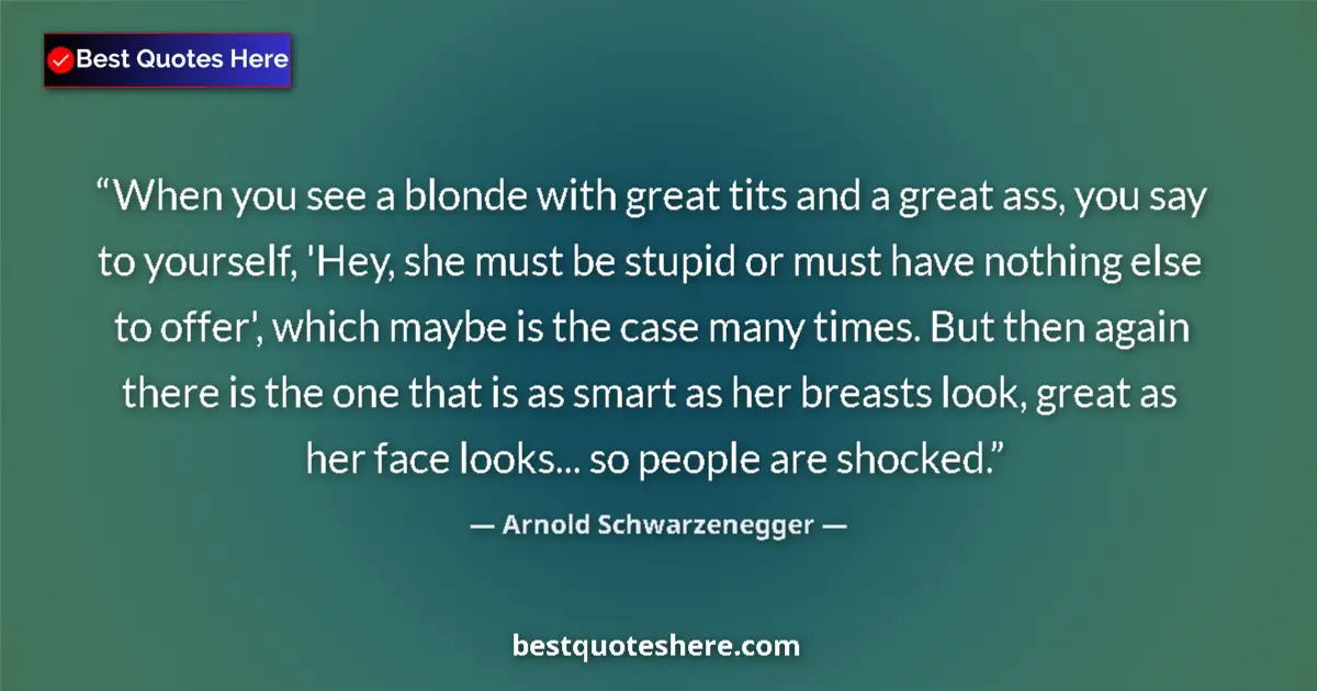 Quote by Arnold Schwarzenegger: When you see a blonde with great tits and a great