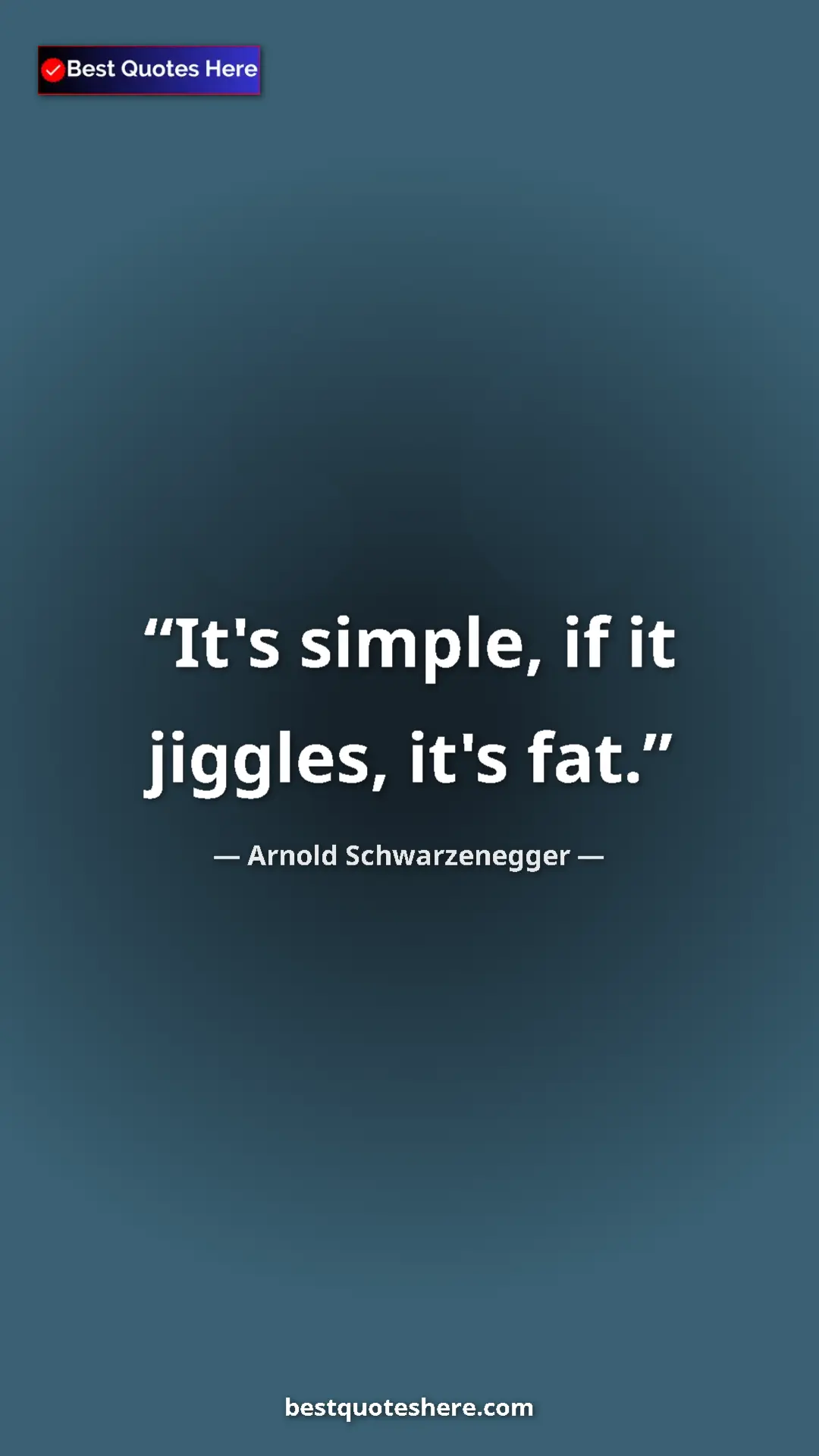 Pinterest quote poster by Arnold Schwarzenegger: "It's simple, if it jiggles, it's fat."