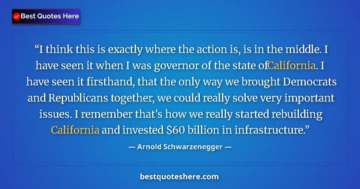 Quote by Arnold Schwarzenegger: I think this is exactly where the action is, is in the middle. I have seen it when I was governor of...