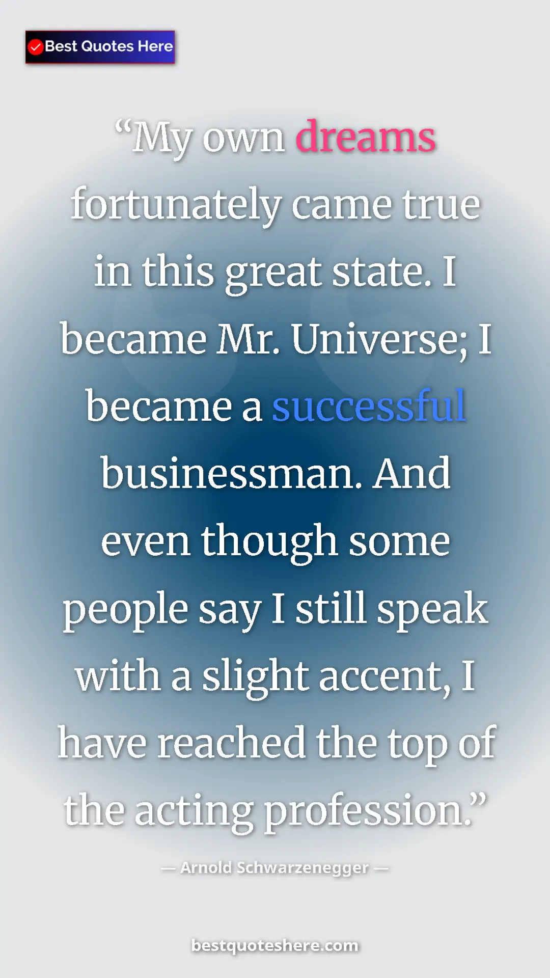Pinterest quote poster by Arnold Schwarzenegger: "My own dreams fortunately came true in this great state. I..."