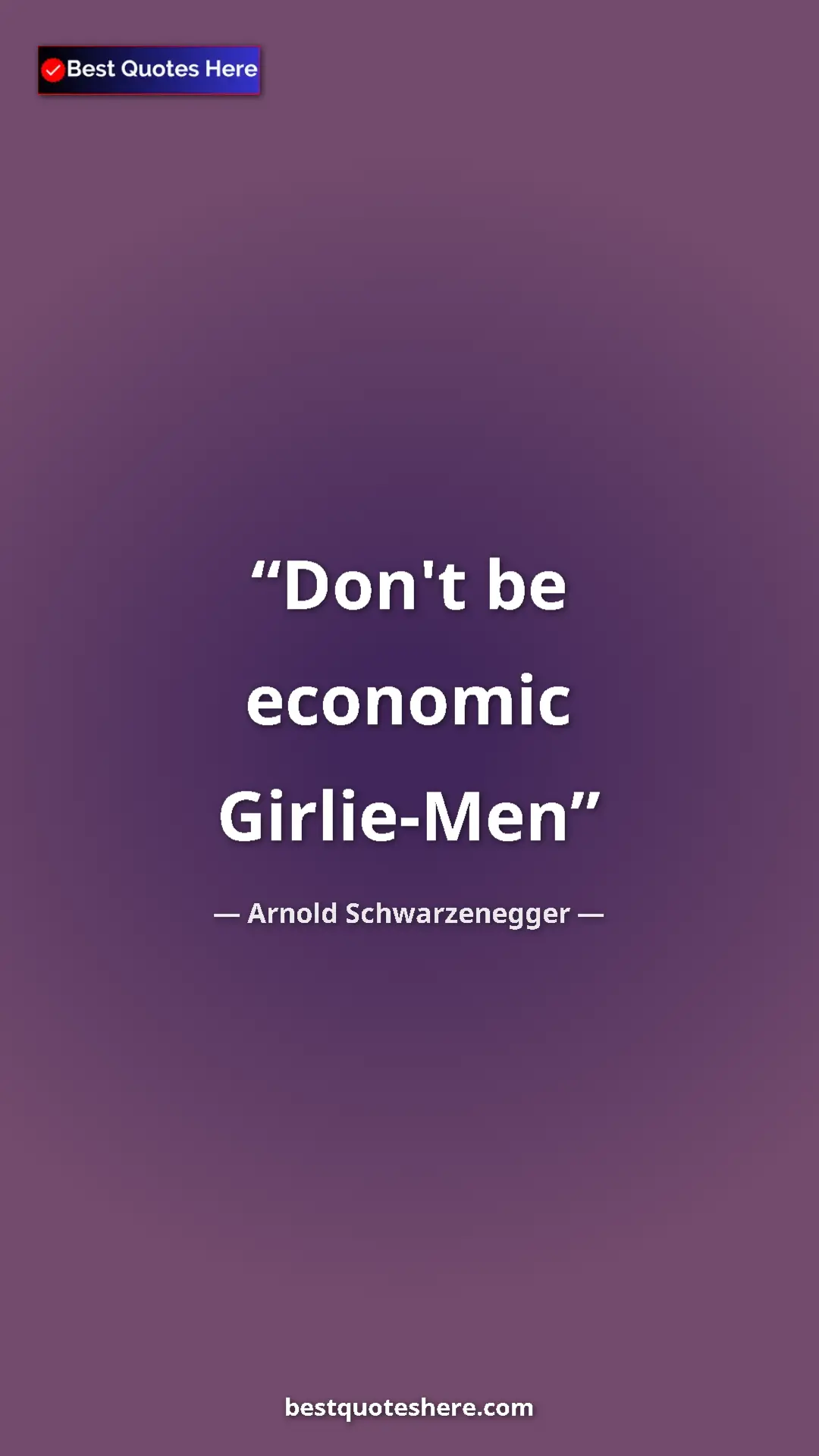 Pinterest quote poster by Arnold Schwarzenegger: "Don't be economic Girlie-Men"
