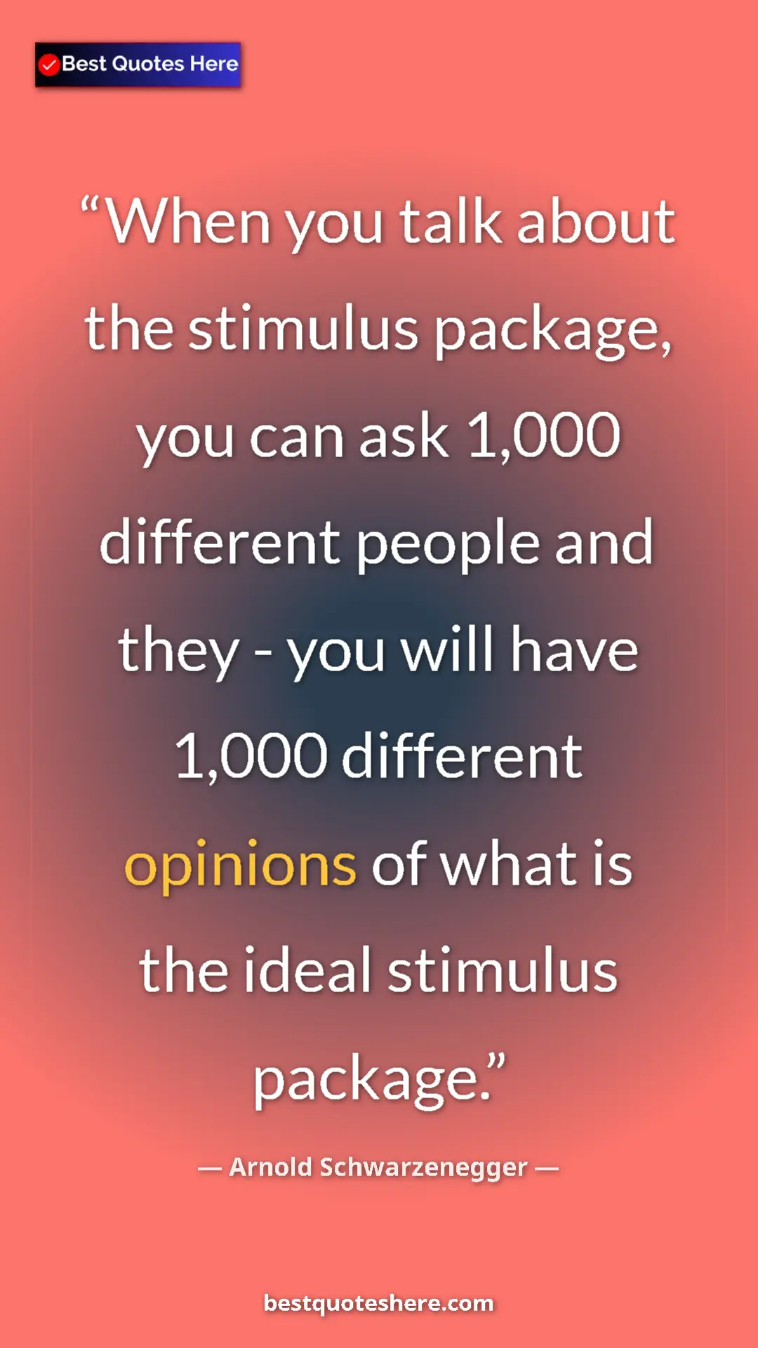 Pinterest quote poster by Arnold Schwarzenegger: "When you talk about the stimulus package, you can ask 1,000..."