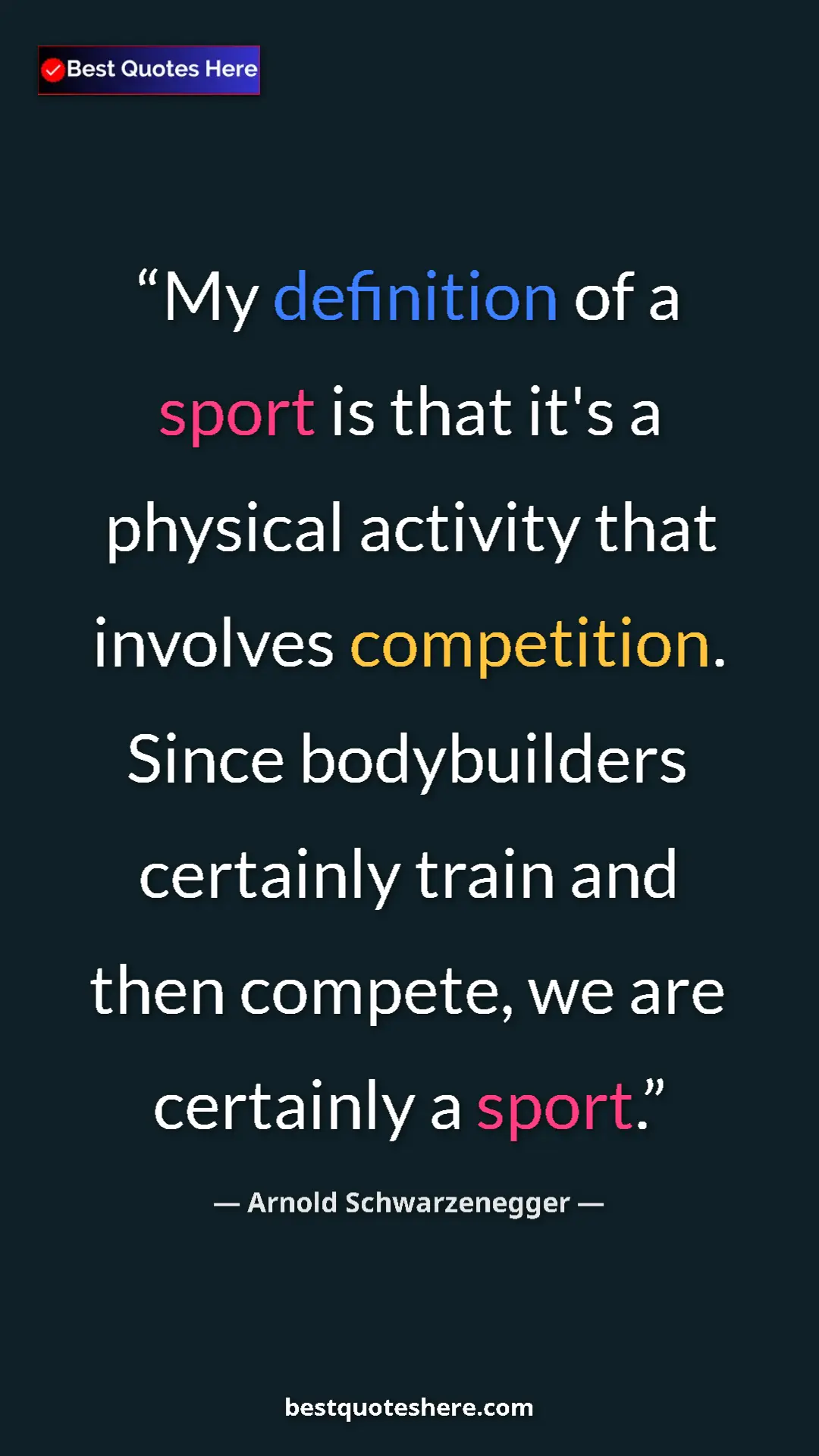 Arnold Schwarzenegger Quote Card: "My definition of a sport is that it's a physical activity..." Pinterest quote poster by Arnold Schwarzenegger: "My definition of a sport is that it's a physical activity..."
