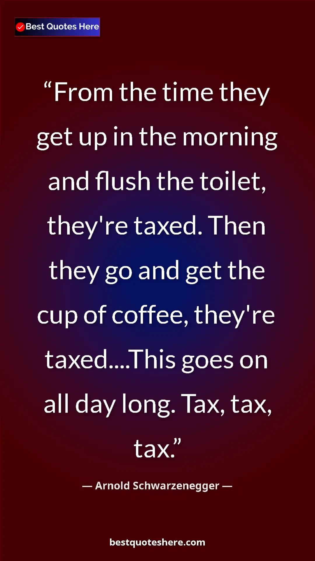 Pinterest quote poster by Arnold Schwarzenegger: "From the time they get up in the morning and flush the..."