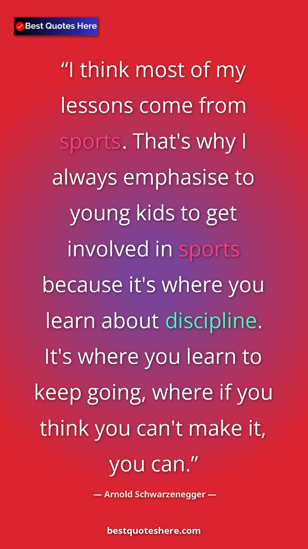 Arnold Schwarzenegger Quote Card: "I think most of my lessons come from sports. That's why I..." Pinterest quote poster by Arnold Schwarzenegger: "I think most of my lessons come from sports. That's why I..."