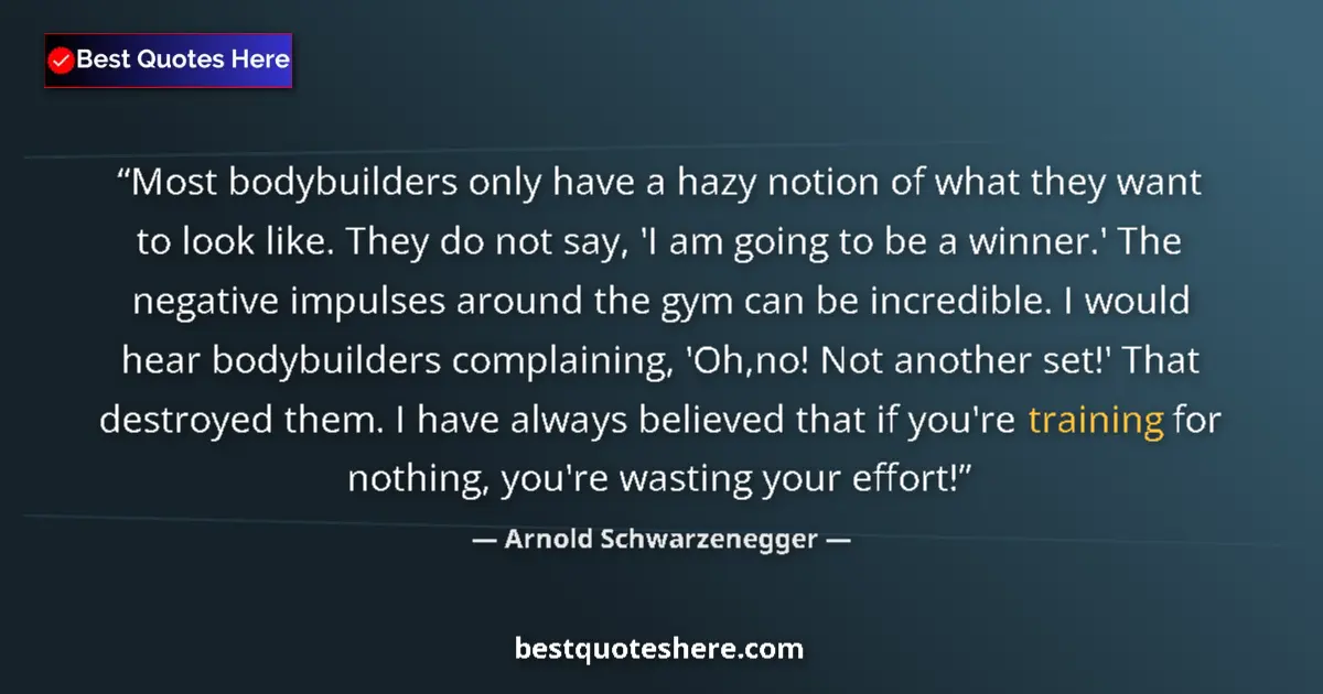 Quote by Arnold Schwarzenegger: Most bodybuilders only have a hazy notion of what they want to look like. They do not say, 'I am goi...