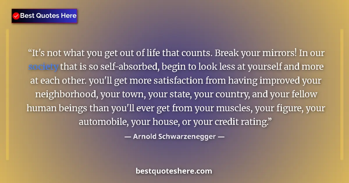 Quote by Arnold Schwarzenegger: It's not what you get out of life that counts. Bre