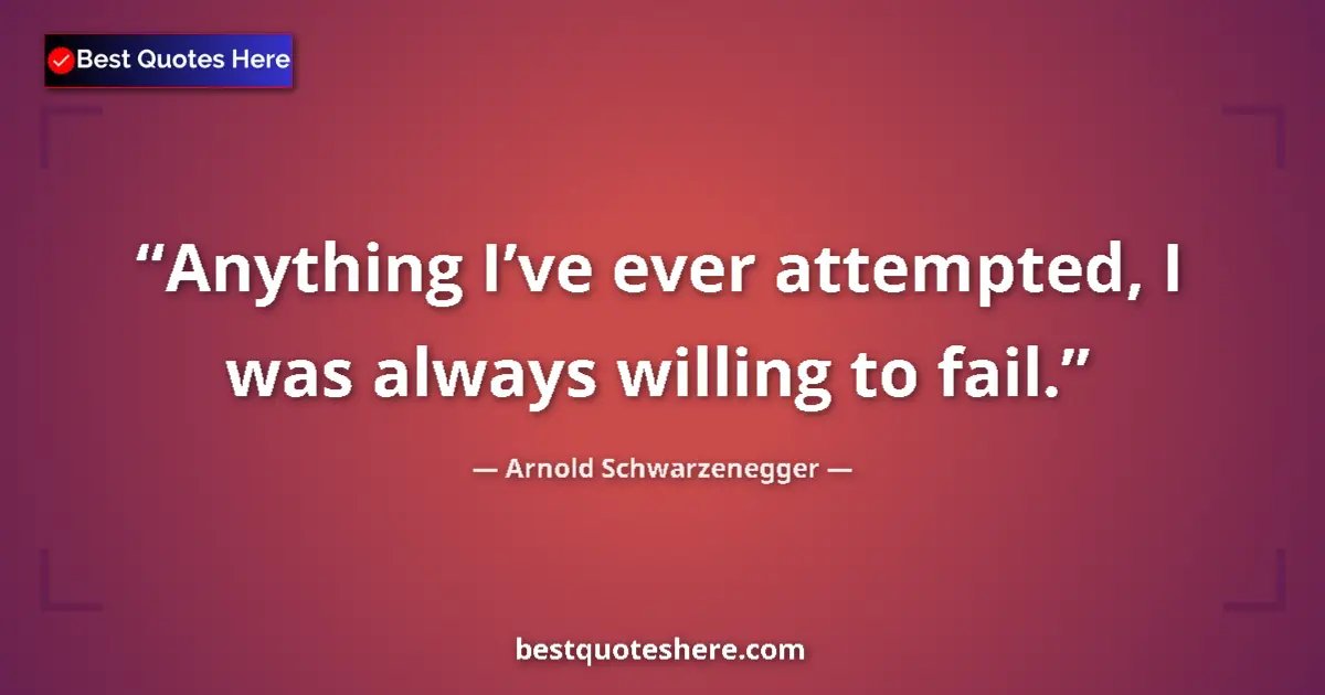 Quote by Arnold Schwarzenegger: Anything I’ve ever attempted, I was always willing to fail....