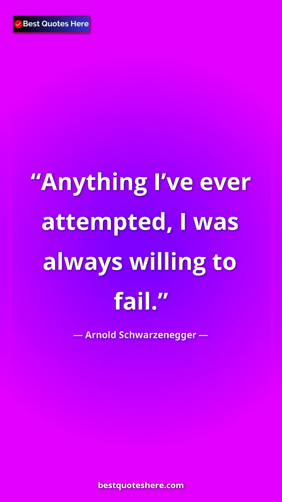 Pinterest quote poster by Arnold Schwarzenegger: "Anything I’ve ever attempted, I was always willing to fail."