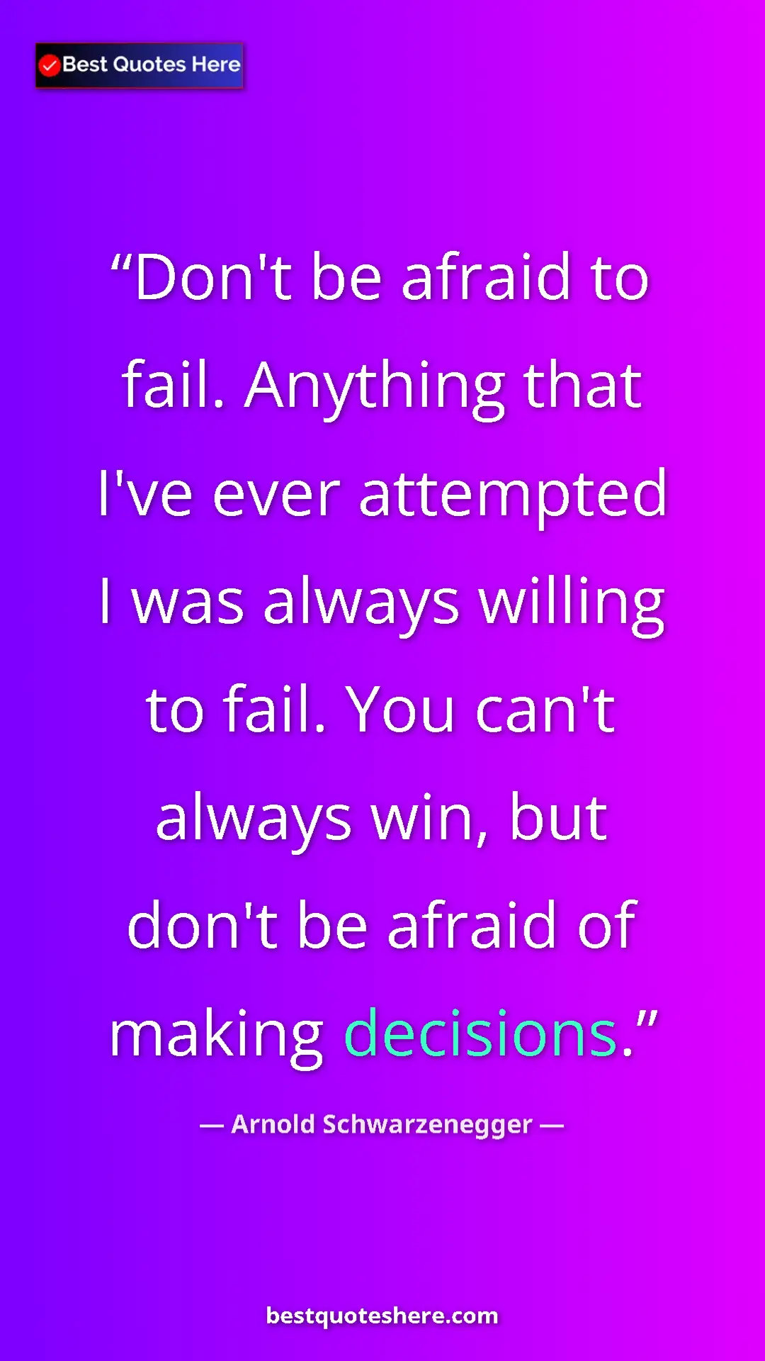 Pinterest quote poster by Arnold Schwarzenegger: "Don't be afraid to fail. Anything that I've ever attempted..."