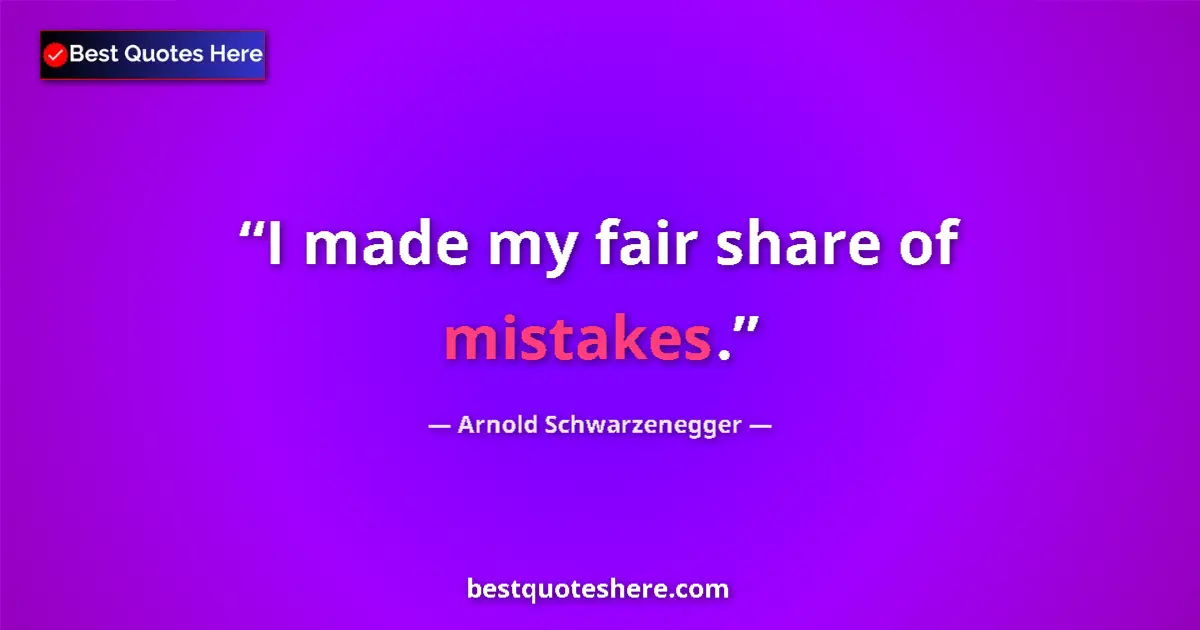 Quote by Arnold Schwarzenegger: I made my fair share of mistakes....