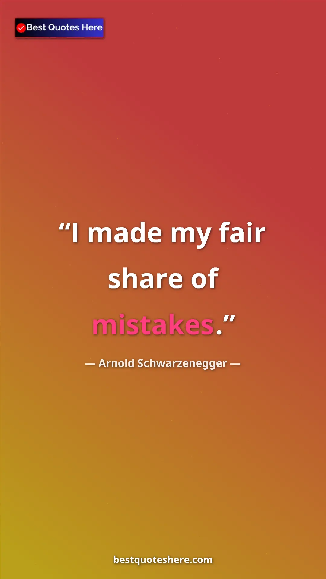 Pinterest quote poster by Arnold Schwarzenegger: "I made my fair share of mistakes."