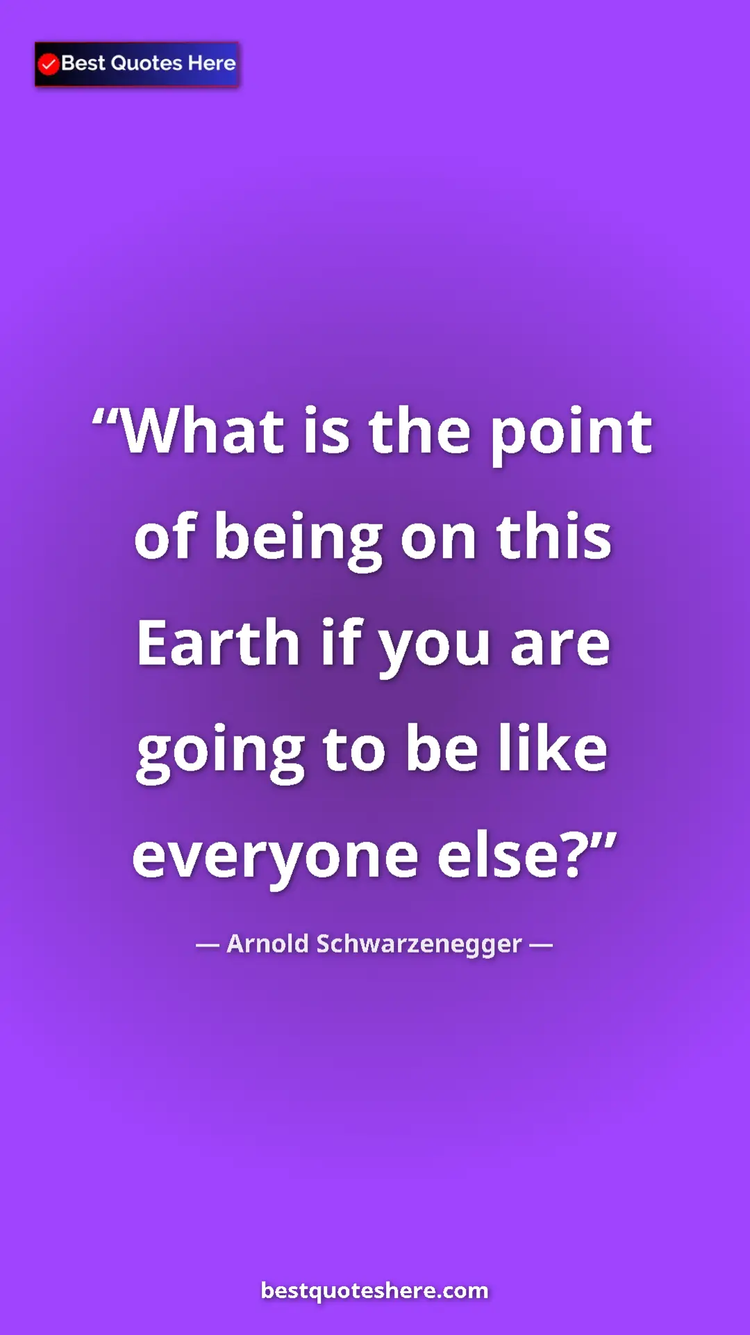 Pinterest quote poster by Arnold Schwarzenegger: "What is the point of being on this Earth if you are going..."