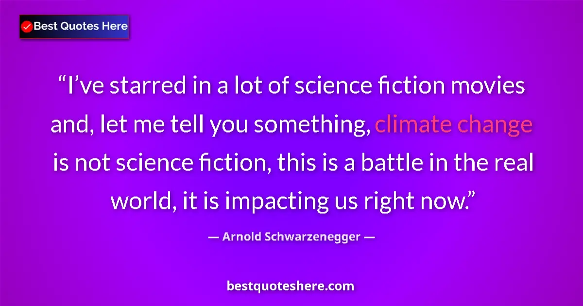 Quote by Arnold Schwarzenegger: I’ve starred in a lot of science fiction movies and, let me tell you something, climate change is no...