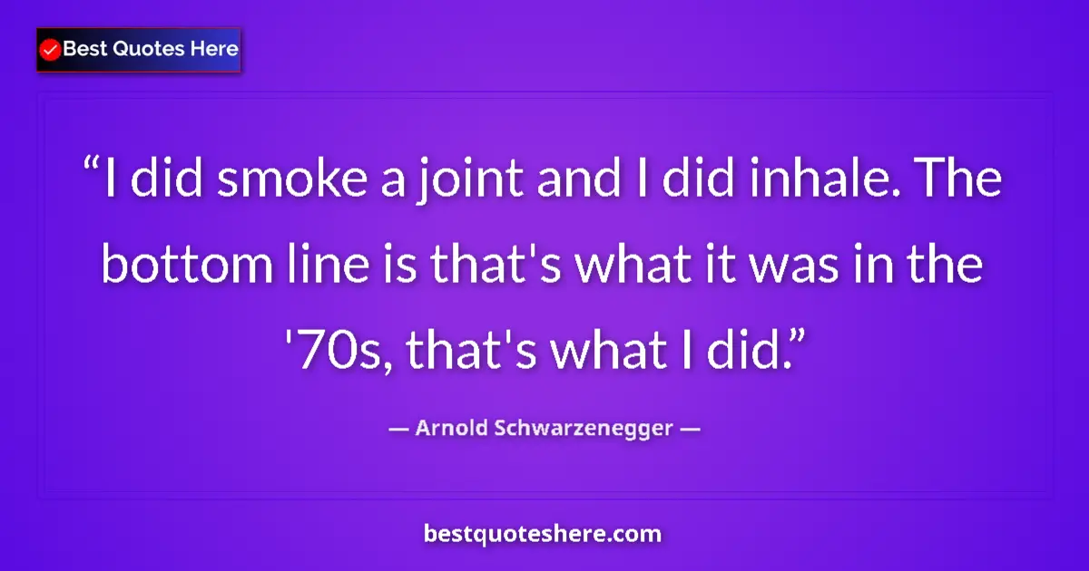 Quote by Arnold Schwarzenegger: I did smoke a joint and I did inhale. The bottom l