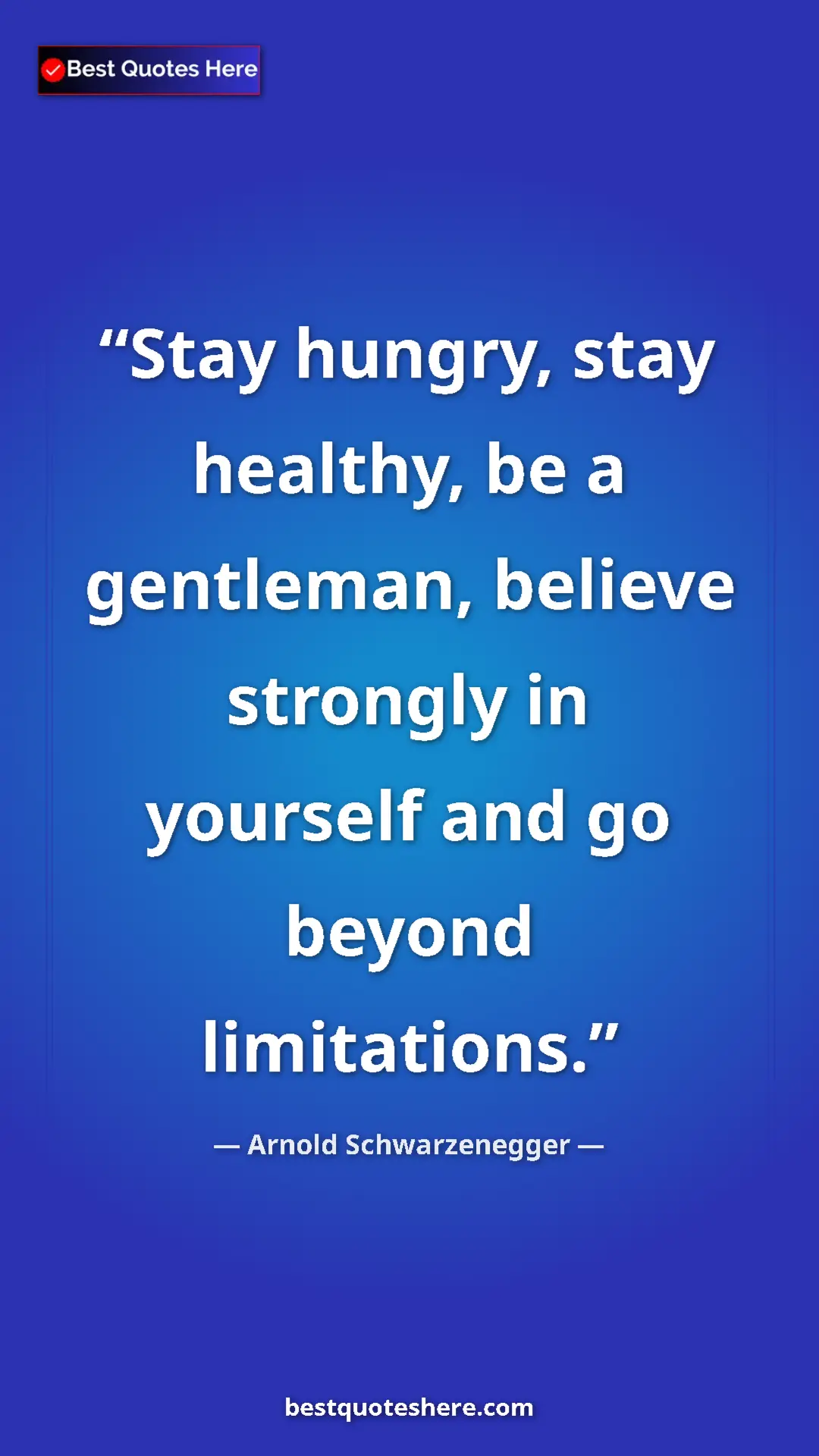 Pinterest quote poster by Arnold Schwarzenegger: "Stay hungry, stay healthy, be a gentleman, believe strongly..."