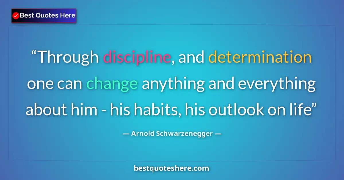 Quote by Arnold Schwarzenegger: Through discipline, and determination one can change anything and everything about him - his habits,...
