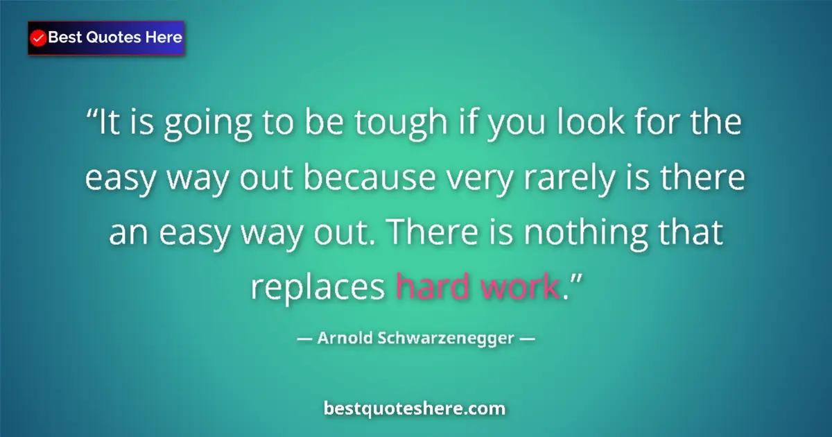 Quote by Arnold Schwarzenegger: It is going to be tough if you look for the easy w