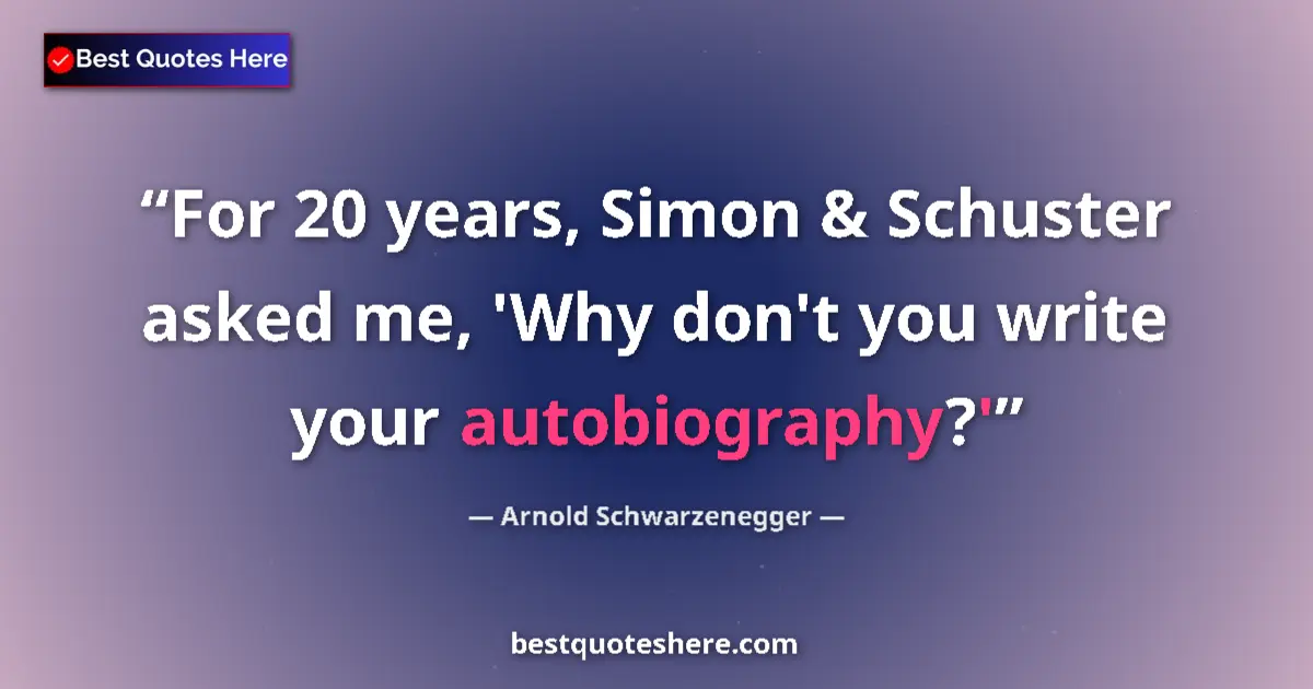 Quote by Arnold Schwarzenegger: For 20 years, Simon & Schuster asked me, 'Why don't you write your autobiography?'...