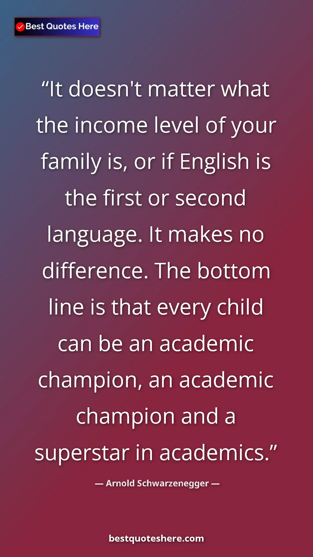 Pinterest quote poster by Arnold Schwarzenegger: "It doesn't matter what the income level of your family is,..."