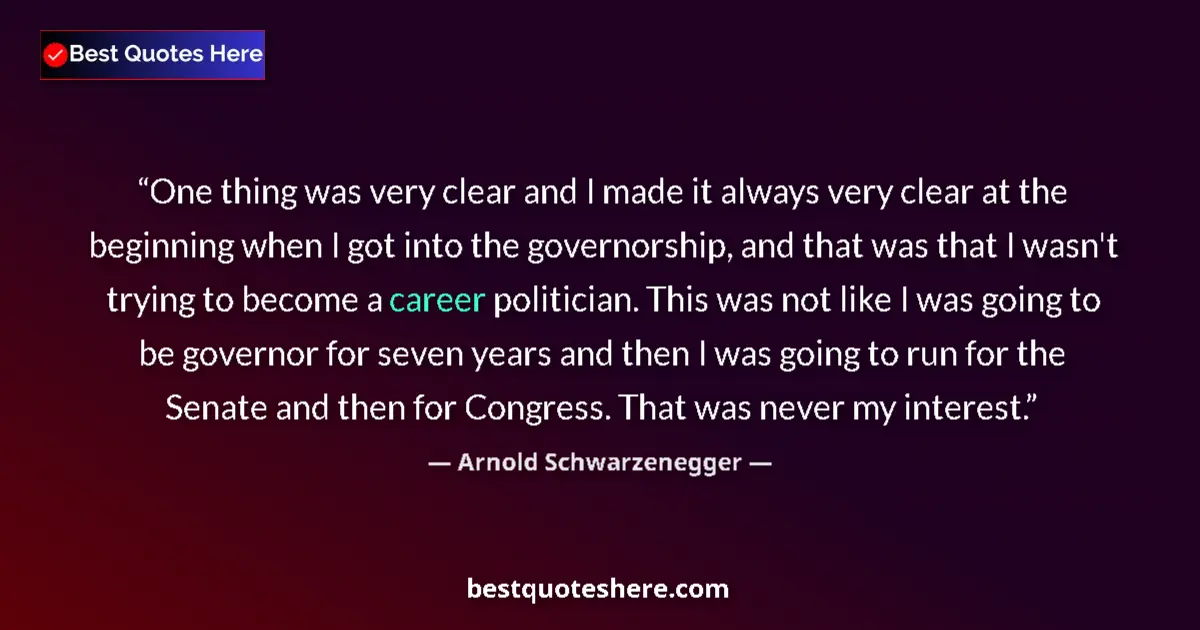 Quote by Arnold Schwarzenegger: One thing was very clear and I made it always very clear at the beginning when I got into the govern...