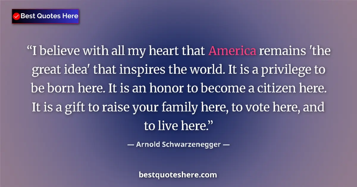 Quote by Arnold Schwarzenegger: I believe with all my heart that America remains '