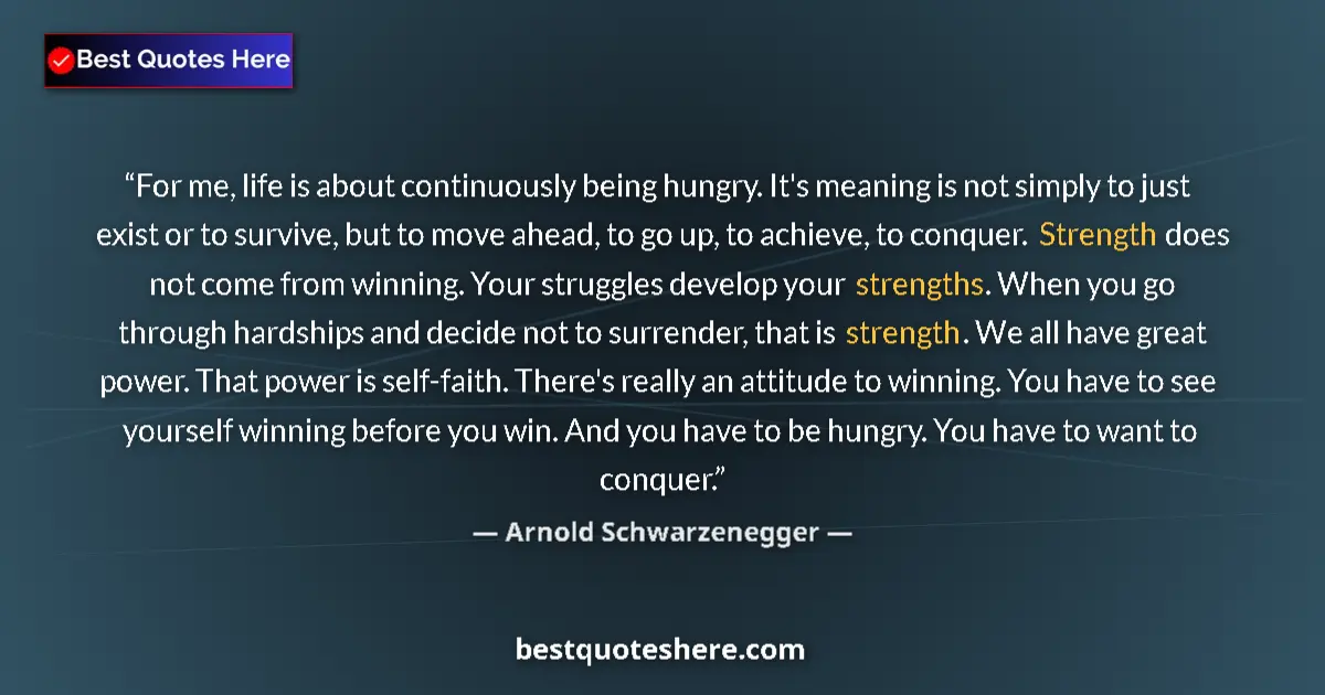 Quote by Arnold Schwarzenegger: For me, life is about continuously being hungry. I