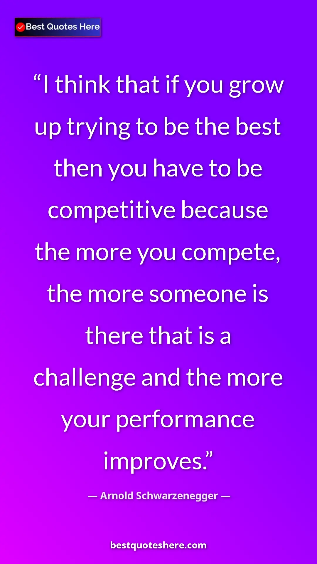 Pinterest quote poster by Arnold Schwarzenegger: "I think that if you grow up trying to be the best then you..."
