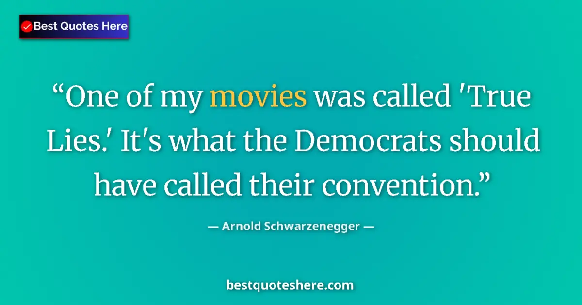 Quote by Arnold Schwarzenegger: One of my movies was called 'True Lies.' It's what the Democrats should have called their convention...