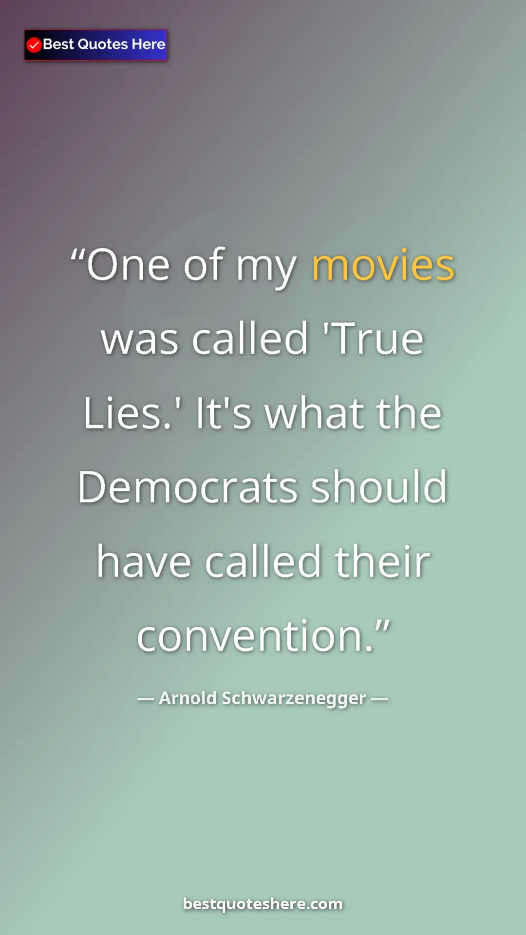 Pinterest quote poster by Arnold Schwarzenegger: "One of my movies was called 'True Lies.' It's what the..."