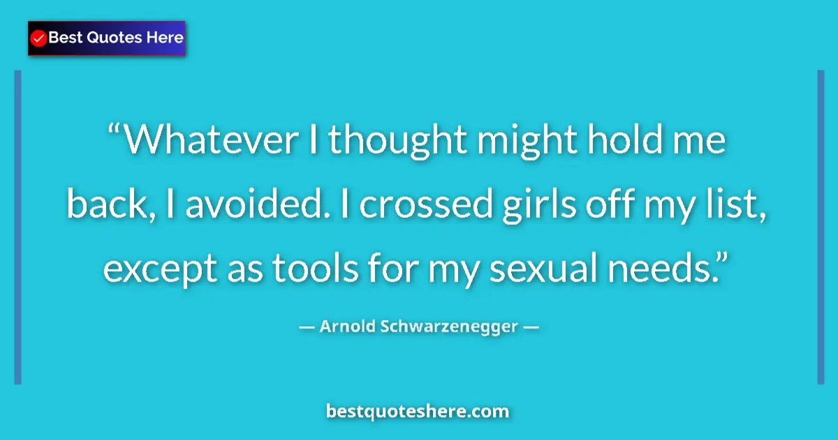Quote by Arnold Schwarzenegger: Whatever I thought might hold me back, I avoided. 