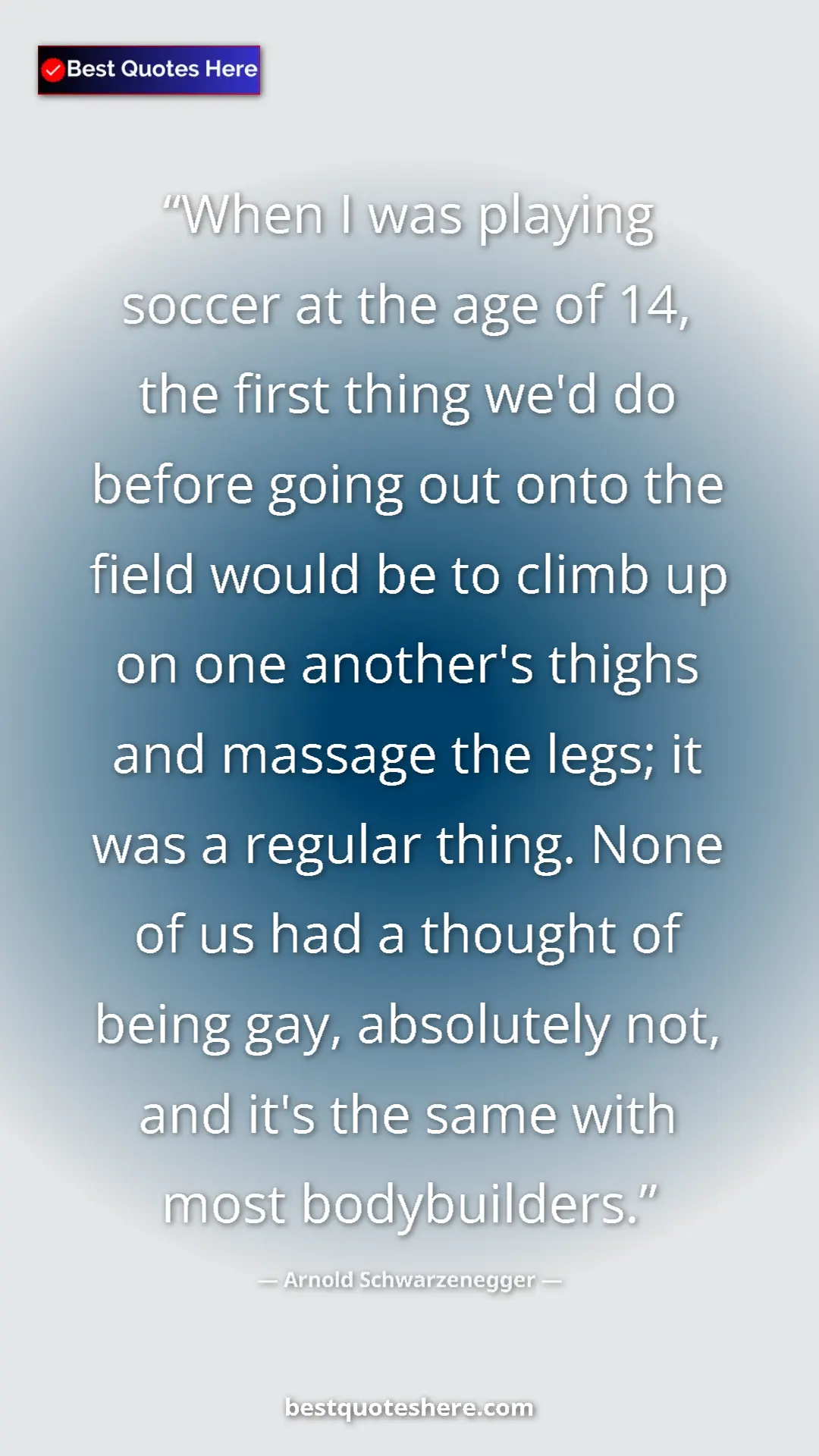 Arnold Schwarzenegger Quote Card: "When I was playing soccer at the age of 14, the first thing..." Pinterest quote poster by Arnold Schwarzenegger: "When I was playing soccer at the age of 14, the first thing..."
