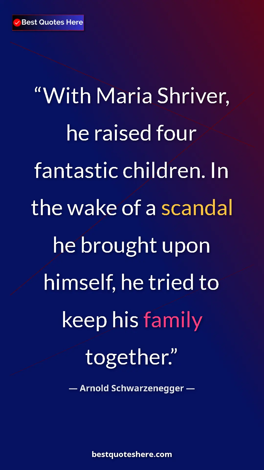 Pinterest quote poster by Arnold Schwarzenegger: "With Maria Shriver, he raised four fantastic children. In..."