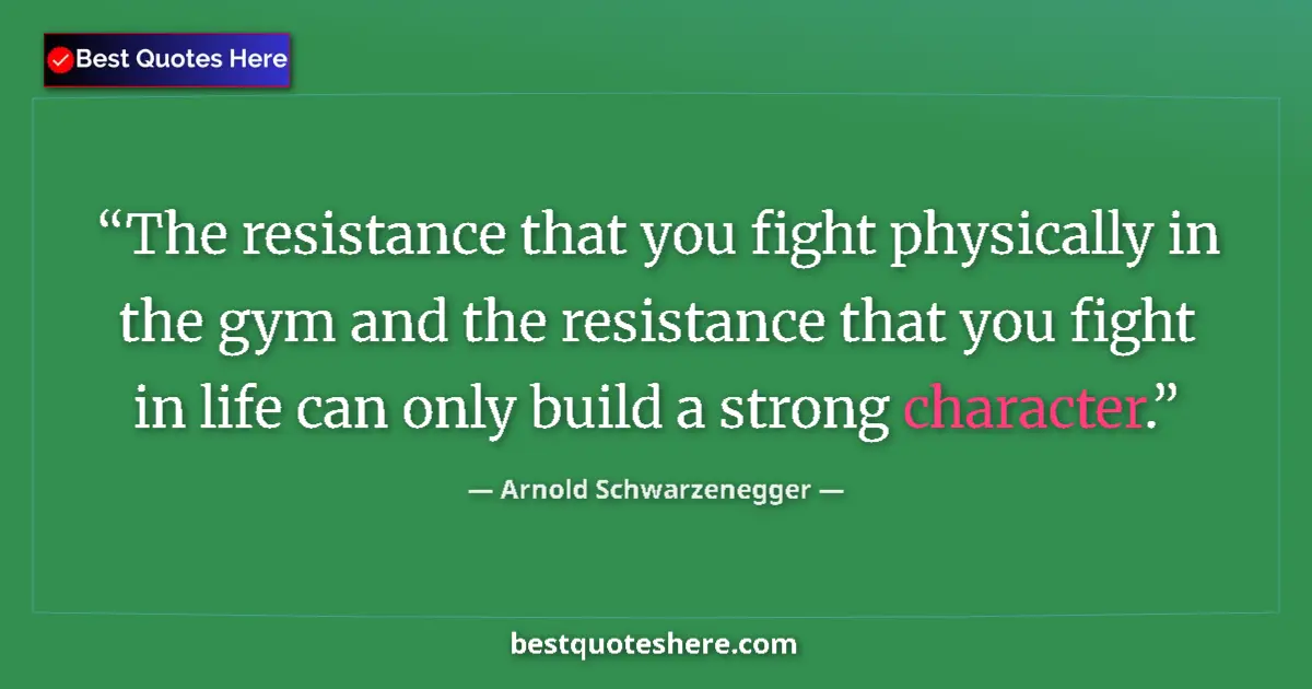 Quote by Arnold Schwarzenegger: The resistance that you fight physically in the gym and the resistance that you fight in life can on...