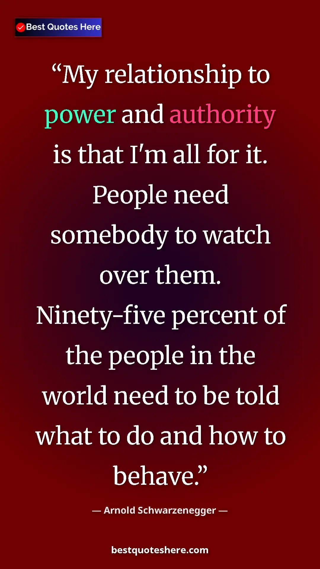 Pinterest quote poster by Arnold Schwarzenegger: "My relationship to power and authority is that I'm all for..."