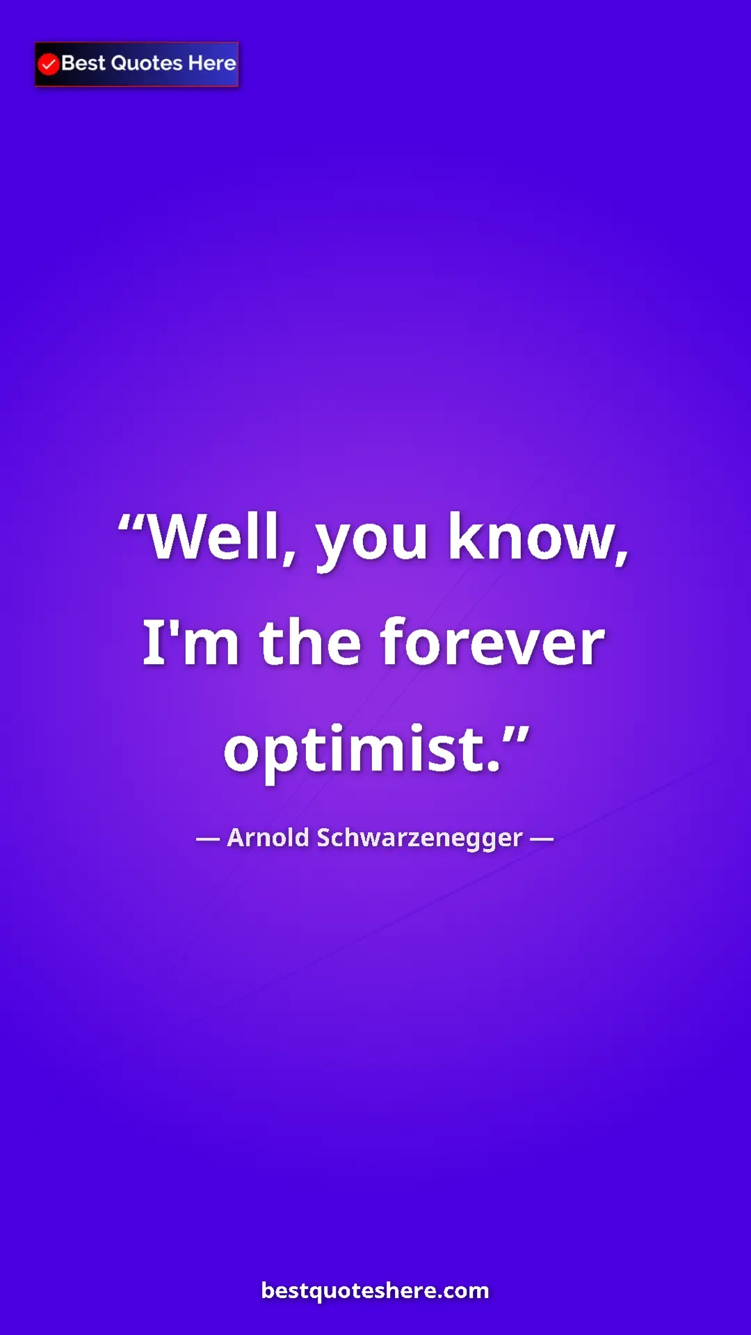 Pinterest quote poster by Arnold Schwarzenegger: "Well, you know, I'm the forever optimist."