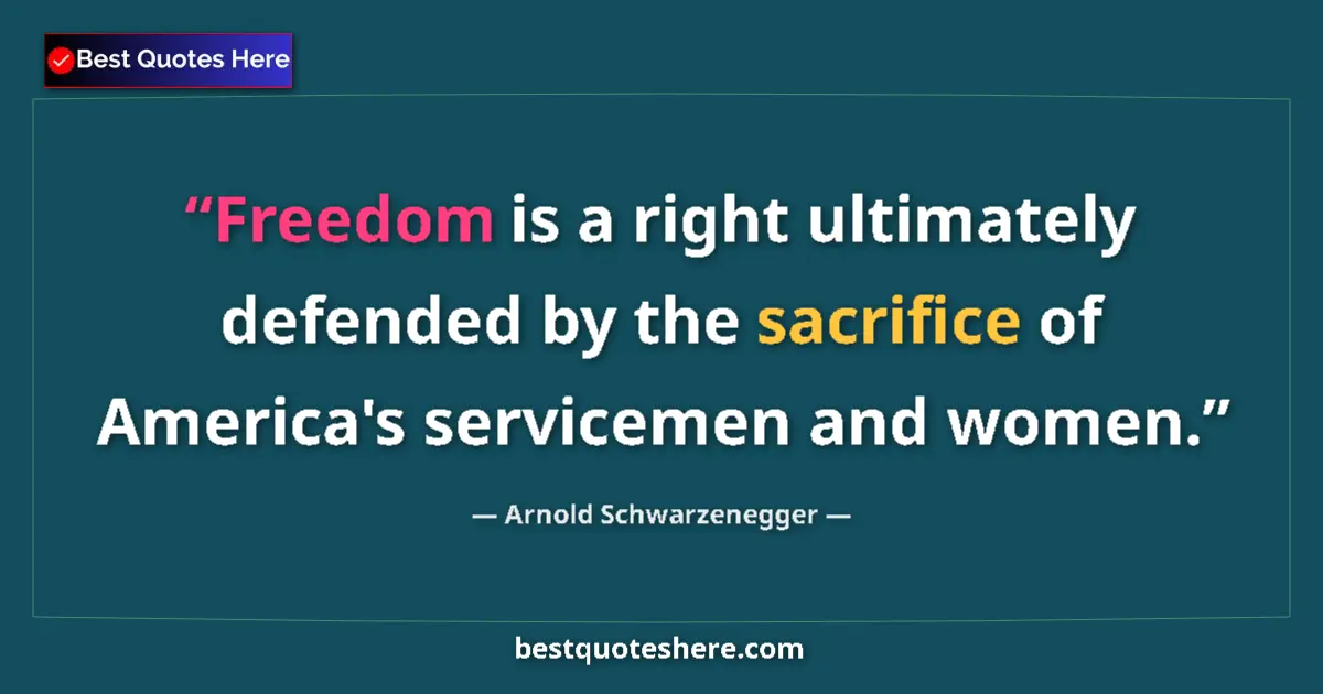 Quote by Arnold Schwarzenegger: Freedom is a right ultimately defended by the sacrifice of America's servicemen and women....