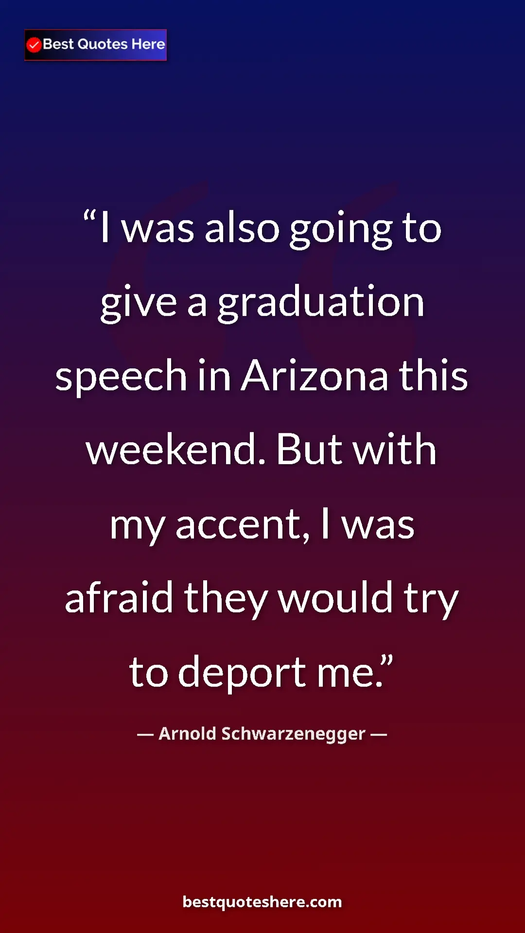 Pinterest quote poster by Arnold Schwarzenegger: "I was also going to give a graduation speech in Arizona..."