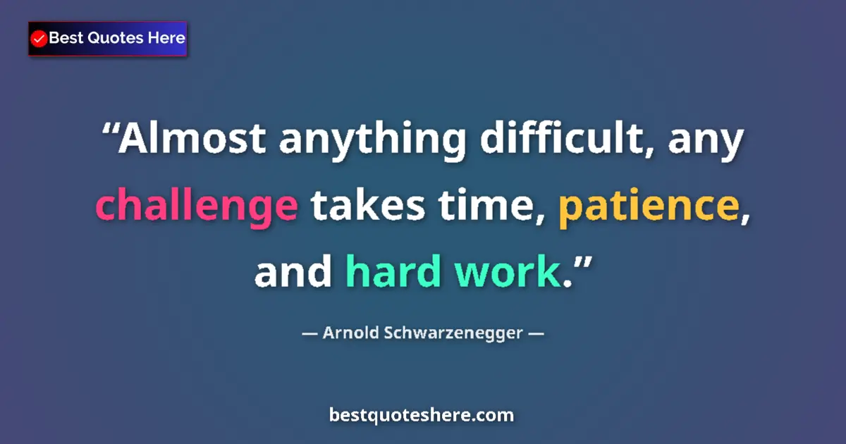Quote by Arnold Schwarzenegger: Almost anything difficult, any challenge takes tim