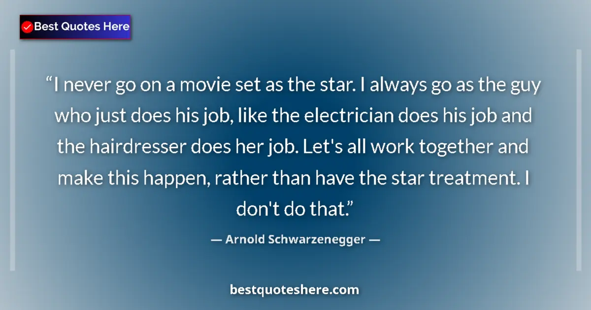Image for the quote by Arnold Schwarzenegger: I never go on a movie set as the star. I always go as the guy who just does his job, like the electr...