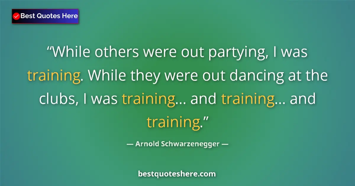 Quote by Arnold Schwarzenegger: While others were out partying, I was training. While they were out dancing at the clubs, I was trai...