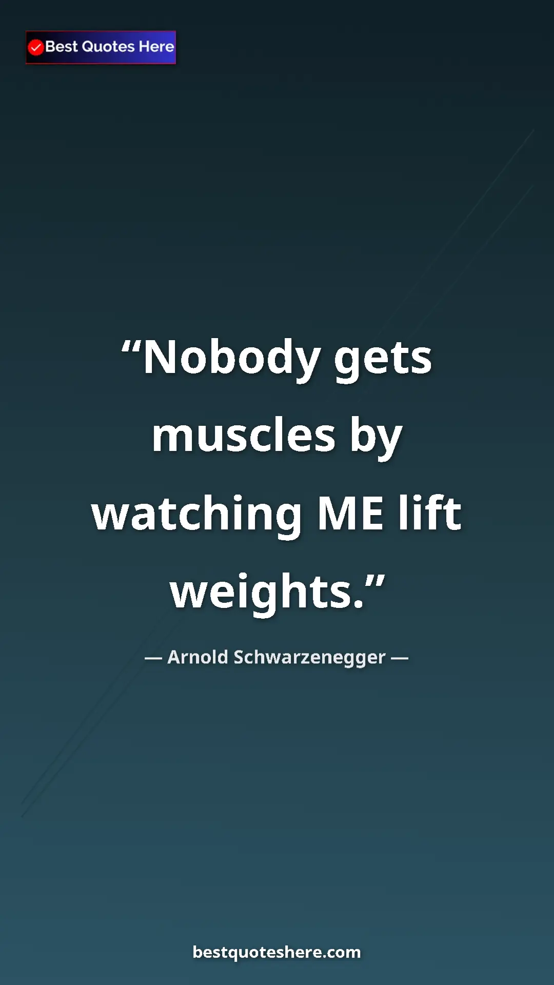 Pinterest quote poster by Arnold Schwarzenegger: "Nobody gets muscles by watching ME lift weights."
