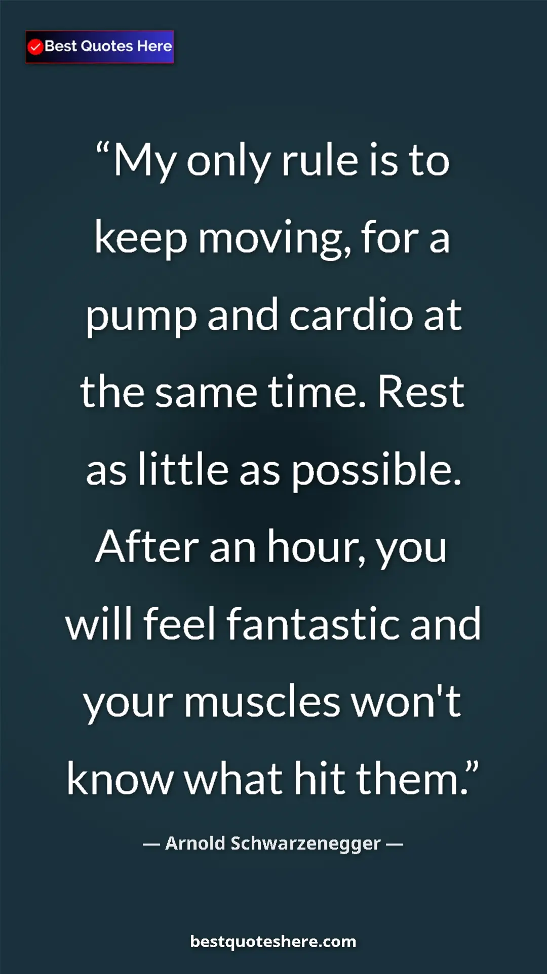 Arnold Schwarzenegger Quote Card: "My only rule is to keep moving, for a pump and cardio at..." Pinterest quote poster by Arnold Schwarzenegger: "My only rule is to keep moving, for a pump and cardio at..."