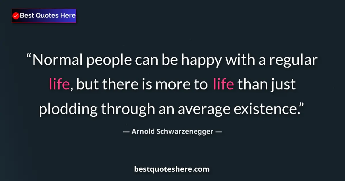 Quote by Arnold Schwarzenegger: Normal people can be happy with a regular life, bu