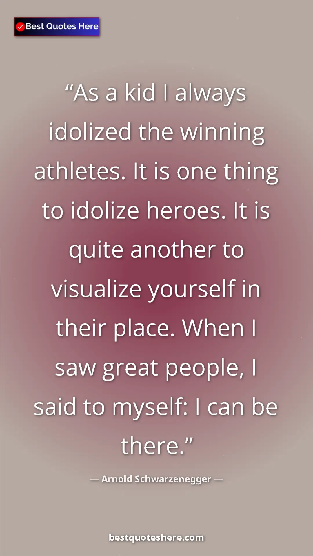 Pinterest quote poster by Arnold Schwarzenegger: "As a kid I always idolized the winning athletes. It is one..."