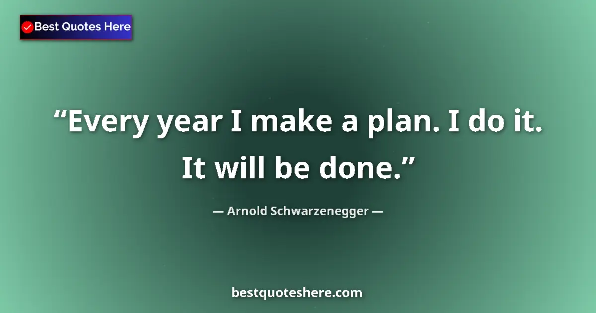 Quote by Arnold Schwarzenegger: Every year I make a plan. I do it. It will be done....