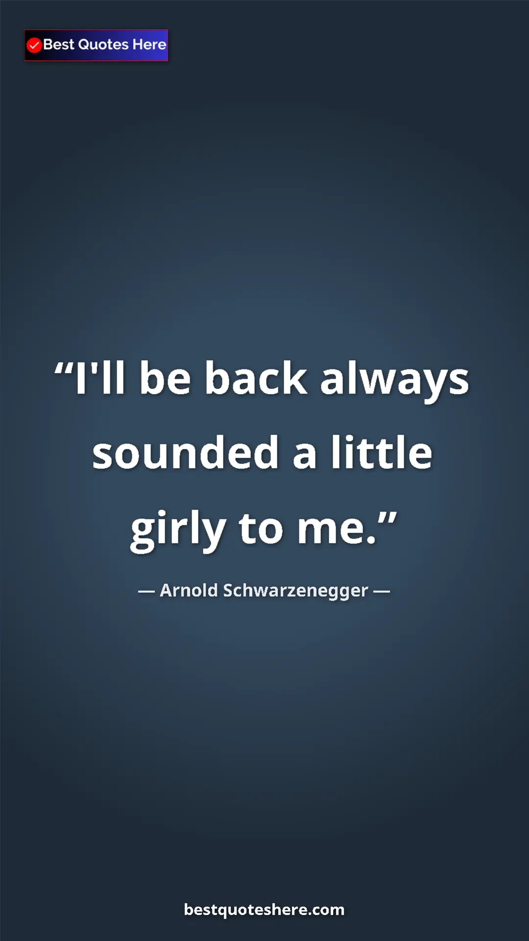 Pinterest quote poster by Arnold Schwarzenegger: "I'll be back always sounded a little girly to me."