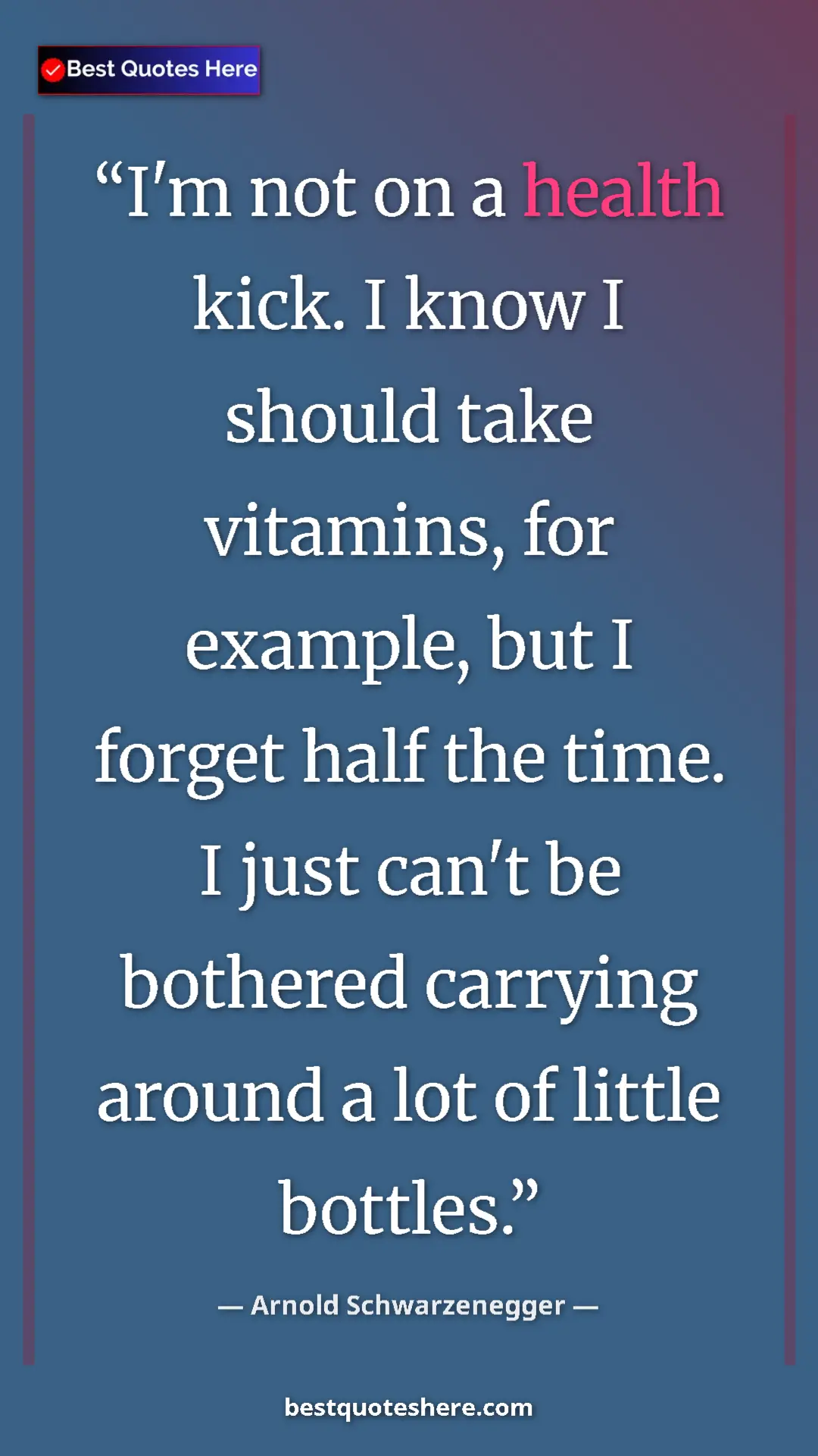 Pinterest quote poster by Arnold Schwarzenegger: "I'm not on a health kick. I know I should take vitamins,..."