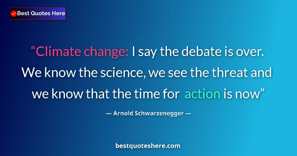 Quote by Arnold Schwarzenegger: Climate change: I say the debate is over. We know 
